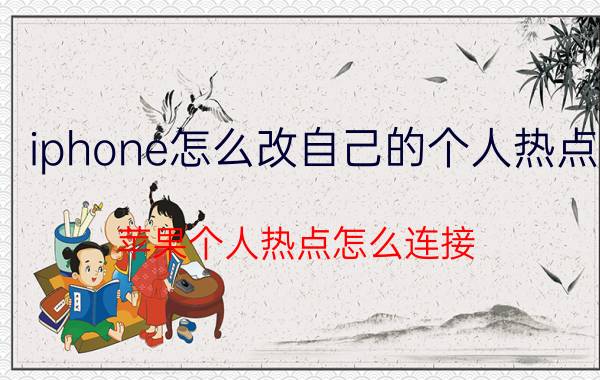 iphone怎么改自己的个人热点 苹果个人热点怎么连接？